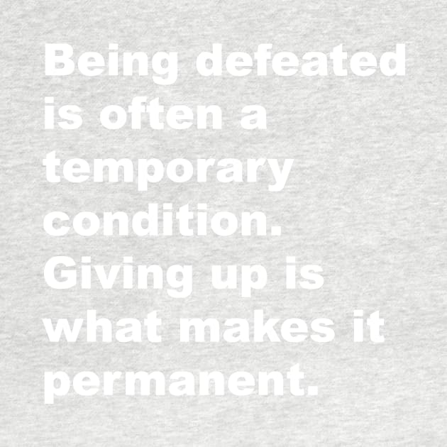 Being defeated is often a temporary outcome. Giving up is what makes it permanent by Gameshirts